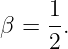      1-
β =  2.
