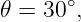       ∘
𝜃 = 30 ,

