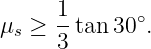 μ  ≥  1-tan 30∘.
  s   3
