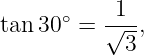       ∘   -1--
tan30  =  √ -,
            3
