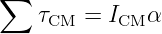 ∑
    τCM  = ICM α
