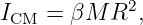             2
ICM = βM  R  ,
