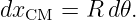 dxCM  = R d𝜃.
