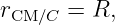 rCM ∕C =  R,

