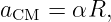 aCM  = αR,
