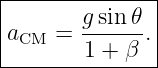 |--------------|
|a   =  gsin-𝜃.|
| CM    1 + β  |
----------------

