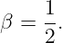 β =  1.
     2
                                                                                         
                                                                                         
