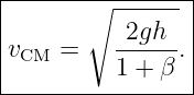|-------∘--------|
|         -2gh-- |
|vCM =    1 + β .|
-----------------|
