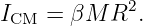 I   = βM  R2.
 CM
