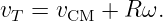 vT = vCM +  Rω.
