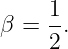      1
β =  -.
     2
