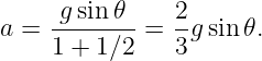 a =  g-sin-𝜃--= 2-gsin𝜃.
     1 + 1 ∕2  3
