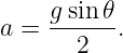 a =  gsin𝜃-.
       2
