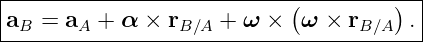 |----------------------------------------|
|aB =  aA + α ×  rB∕A + ω × (ω ×  rB∕A) .|
-----------------------------------------
