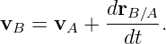 vB = vA  + drB-∕A-.
             dt
