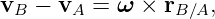 vB  − vA = ω  × rB∕A,
