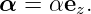 α  = αez.
