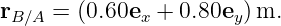rB∕A = (0.60ex + 0.80ey) m.
