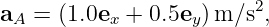 aA = (1.0ex + 0.5ey)m ∕s2,
