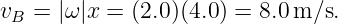 vB =  |ω|x = (2.0)(4.0) = 8.0m ∕s.
