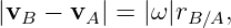|vB −  vA| = |ω|rB∕A,
