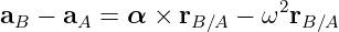 aB − aA  = α × rB ∕A −  ω2rB∕A
