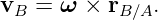vB =  ω × rB ∕A.
