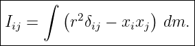 |-----∫--------------------|
|        ( 2         )     |
|Iij =     r δij − xixj  dm. |
----------------------------
