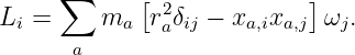      ∑      [ 2            ]
Li =     ma  raδij − xa,ixa,j ωj.
      a
