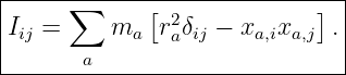 |-----∑------[--------------]--|
|Iij =    ma  r2aδij − xa,ixa,j  .|
|       a                      |
-------------------------------
