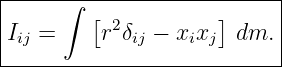 |-----∫--[-----------]-----|
|Iij =     r2δij − xixj  dm. |
---------------------------|
