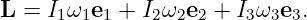 L = I1ω1e1 + I2ω2e2 + I3ω3e3.
