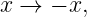 x →  − x,
