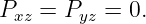 Pxz =  Pyz = 0.
