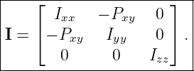 |-------------------------|
|   ⌊  I     − P     0⌋   |
|   ⌈   xx      xy    ⌉   |
I =   − Pxy   Iyy    0  . |
--------0------0----Izz----
