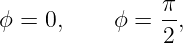                π
ϕ = 0,     ϕ = --,
               2
