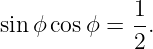 sinϕ cosϕ =  1.
             2
