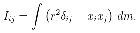 |-----∫--------------------|
|        ( 2         )     |
|Iij =     r δij − xixj  dm. |
----------------------------

