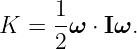 K  = 1-ω ⋅ Iω.
     2
