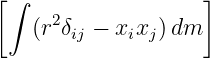 [∫                  ]
    (r2δij − xixj)dm
