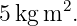 5kg m2.
