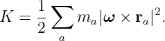        ∑
K  = 1-    ma |ω  × ra|2.
     2  a

