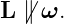 L  ⁄∥ ω.
