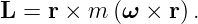 L =  r × m (ω × r) .
