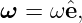 ω = ω ˆe,
