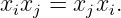 xixj = xjxi.
