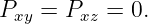 Pxy =  Pxz = 0.
                                                                                         
                                                                                         
