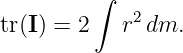          ∫
            2
tr(I) = 2   r  dm.
