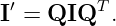  ′       T
I =  QIQ   .
