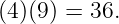 (4)(9) = 36.
